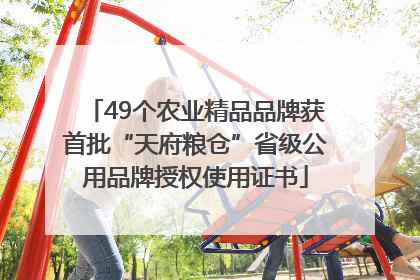 49个农业精品品牌获首批“天府粮仓”省级公用品牌授权使用证书