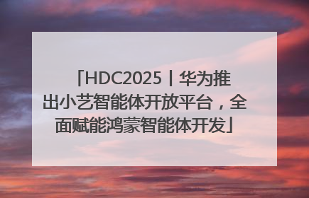 HDC2025丨华为推出小艺智能体开放平台，全面赋能鸿蒙智能体开发