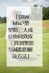 SRW-Msc¹塑型粉三大成分协同效应：找到塑形与减脂的解决方法