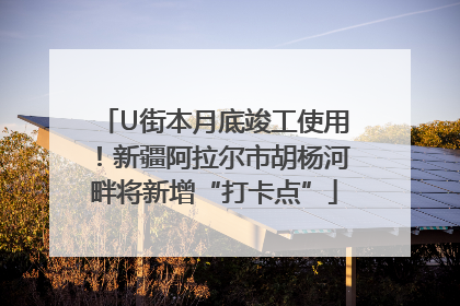U街本月底竣工使用！新疆阿拉尔市胡杨河畔将新增“打卡点”