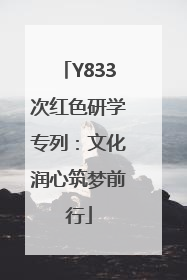 Y833次红色研学专列：文化润心筑梦前行
